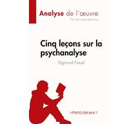 Cinq leçons sur la psychanalyse de Sigmund Freud (Analyse de l'oeuvre): Résumé complet et analyse détaillée de l'oeuvre