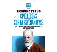 Cinq leçons sur la psychanalyse Suivi de : Contribution à l'histoire du mouvement psychanalytique - Sigmund Freud - Payot - Poche - Essai
