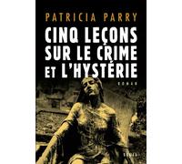Cinq Leçons sur le crime et l'hystérie - Patricia Parry - Seuil - broché - Roman