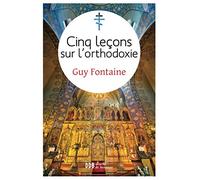 Cinq leçons sur l'orthodoxie Guy Fontaine (Auteur)