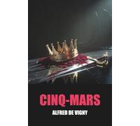 Cinq-Mars d'Alfred de Vigny - Édition Originale et Intégrale avec biographie de l'auteur: Roman historique captivant de la France sous Louis XIII, ... de Cinq-Mars contre le cardinal Richelieu