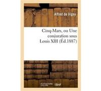 Cinq-Mars, ou Une conjuration sous Louis XIII Alfred de Vigny (Auteur)