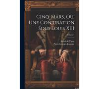 Cinq-Mars, Ou, Une Conjuration Sous Louis Xiii; Volume 1