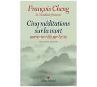François Cheng – Cinq méditations sur la mort – Autrement dit sur la vie – Les Éditions Albin Michel