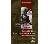 Cinq pianistes interprètent Beethoven Claudio Arrau, Friedrich Gulda, Michaël Levinas, Tatiana Nikolayeva, Arthur Schnabel - Face aux sonates op. 2 N°1, op. 53 et op. 111 - Nicolas Lagoumitzis - L'har