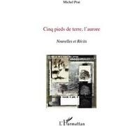 Cinq pieds de terre, l'aurore Michel Prat (Auteur)