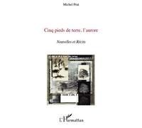 Cinq pieds de terre, l'aurore Nouvelles et Récits - Michel Prat - L'harmattan - broché - Nouvelles