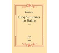Cinq Semaines en Ballon: Jules Verne Collection Complète - Edition Collector Intégrale - (Annotée d'une biographie)