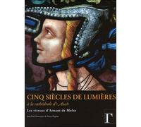 Cinq siècles de lumières Les vitraux d'Arnaud de Moles - Jean-Paul Dumontier - Gregoriennes Eds - broché - Beau livre