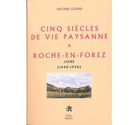 Cinq siècles de vie paysanne à Roche-en-Forez Loire (1440-1940)
