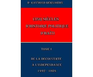 Cinq Siecles d'Histoire Politique d'Haiti: Tome I
