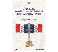 Cinq siècles d'opérations extérieures des armées françaises - Armes & Armées