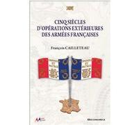 Cinq siècles d'opérations extérieures des armées françaises François Cailleteau (Auteur)
