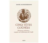 Cinq Têtes Coupées - Massacres Coloniaux : Enquête Sur La Fabrication De L'oubli