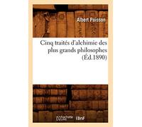 Cinq traités d'alchimie des plus grands philosophes (Éd.1890)
