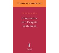 Cinq traités sur l'esprit seulement - Vasubandhu - Fayard - broché - Essai