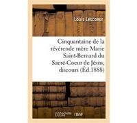 Cinquantaine de la révérende mère Marie Saint-Bernard du Sacré-Coeur de Jésus, discours Louis Lescoeur (Auteur)