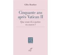 Cinquante ans après Vatican II - Que reste-t-il à mettre en oeuvre ? Gilles Routhier (Auteur), Gilles Routhier (Préface)