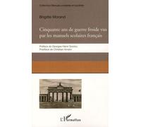 Cinquante Ans De Guerre Froide - Le Conflit Est-Ouest Raconté Par Les Manuels Scolaires Français