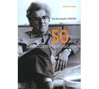 Cinquante Ans De Modernité Musicale - De Darmstadt À L'ircam, Contribution Historiographique À Une Musicologie Critique