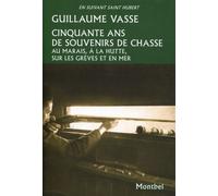 Cinquante Ans De Souvenirs De Chasse - Au Marais, À La Hutte, Sur Les Grèves Et En Mer