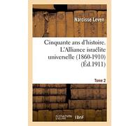 Cinquante ans d'histoire. L'Alliance israélite universelle 1860-1910 Tome 2