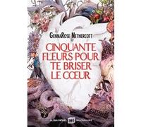 Cinquante fleurs pour te briser le coeur GennaRose Nethercott (Auteur), Anne-Sylvie Homassel (Traduction)
