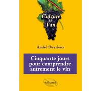 Cinquante jours pour comprendre autrement le vin - André Deyrieux - Ellipses - broché - Guide