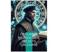 Cinquante Merveilleux Secrets D'alchimie