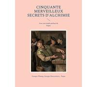 Cinquante Merveilleux Secrets d'Alchimie: Avec une étude-préface de Papus