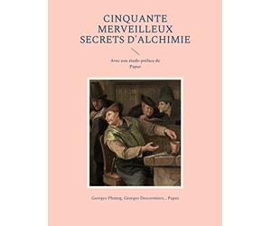 Cinquante Merveilleux Secrets d'Alchimie: Avec une étude-préface de Papus