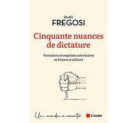 Cinquante nuances de dictature: Tentations et emprises autoritaires en France et ailleurs