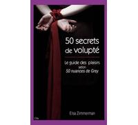 cinquante secrets de volupté - Le guide du plaisir selon 50 nuances de Grey