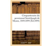 Cinquantenaire du pensionnat Saint-Joseph de Meaux, 1844-1894 - Collectif - Hachette Bnf - broché - Livre