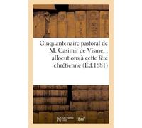 Cinquantenaire pastoral de M. Casimir de Visme, : allocutions prononcées à cette fête Chrétienne 6 juin 1881 - Collectif - Hachette Bnf - broché - Livre