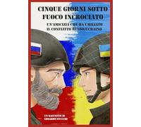 Cinque giorni sotto fuoco incrociato: Un'amicizia che ha umiliato il conflitto russo/ucraino