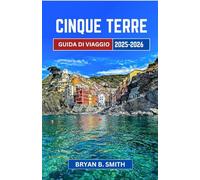 CINQUE TERRE GUIDA DI VIAGGIO 2025-2026: Un viaggio da insider tra scogliere frastagliate, sentieri costieri e segreti marini (2025-2026)