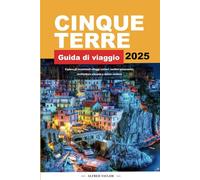 CINQUE TERRE Guida di viaggio 2025: Esplora gli incantevoli villaggi costieri: sentieri panoramici, architettura vibrante e delizie costiere