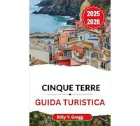 Cinque Terre Guida turistica 2025-2026: Alla scoperta di antichi sentieri, villaggi vivaci e l'eterno canto del mare