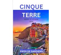 CINQUE TERRE GUIDE DE VOYAGE 2024: Séjour d'un voyageur novice à travers la grandeur côtière et les merveilles culturelles pour les premiers explorateurs