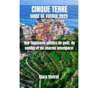 CINQUE TERRE GUIDE DE VOYAGE 2025: Une tapisserie côtière de goût, de sentier et de charme intemporel