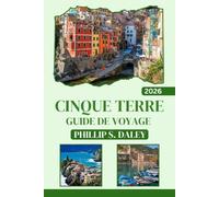 CINQUE TERRE GUIDE DE VOYAGE 2026: Explorez les villages, l'histoire et les paysages naturels de la côte pittoresque italienne