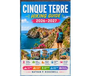 CINQUE TERRE HIKING GUIDE 2026 - 2027: Walking Trails, Scenic Routes, Detailed Navigations, Safety Tips, Wildlife, Local Insights, Trip Planning
