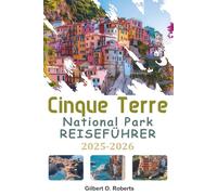 CINQUE TERRE NATIONALPARK REISEFÜHRER 2025-2026: Ein umfassendes Handbuch mit Insider-Wanderungen, regionaler Küche, lokalen Traditionen und Reisetipps für die Küste