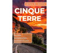 Cinque Terre Reiseführer 2025-2026: Entdecken Sie die Geschichte, Kultur und Schönheit der farbenfrohen Küste Italiens und darüber hinaus (Genua, Florenz, Pisa, Portofino)