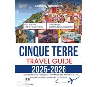 Cinque Terre Travel Guide 2025-2026: Comprehensive Handbook To 50 Must-See Attractions And Memorable Experiences For Tourists