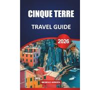 CINQUE TERRE TRAVEL GUIDE 2026: Insider Itineraries, Hiking Trails, Local Cuisine, Scenic Villages, and Practical Tips for an Unforgettable Italian Riviera Journey.