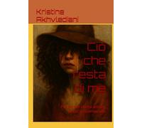 Ciò che resta di me: Poesie per chi ha amato, perso e ricominciato