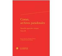 Cioran, Archives Paradoxales - Nouvelles Approches Critiques Tome 3
