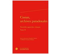 Cioran, Archives Paradoxales - Nouvelles Approches Critiques Tome 2